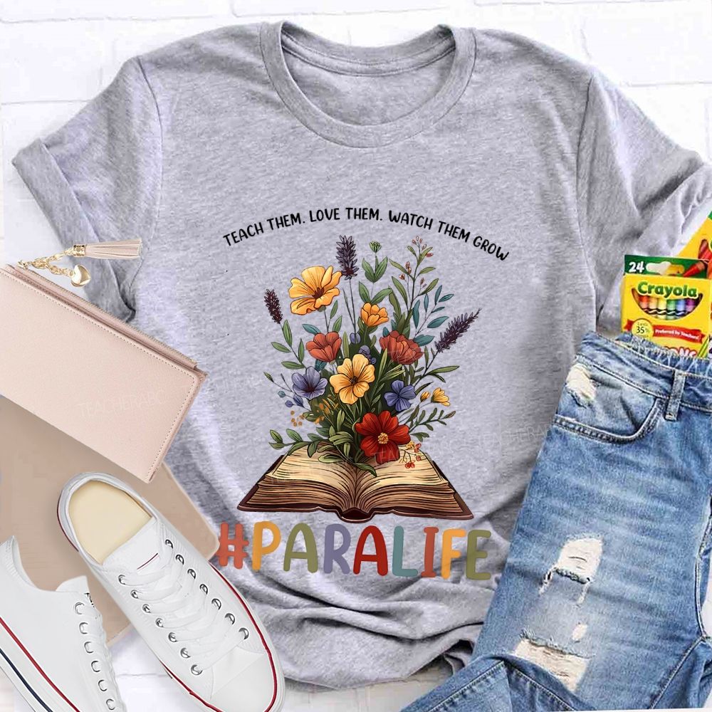 Paralife Teach Them  Love Them Watch Them Grow  Teacher T-shirt