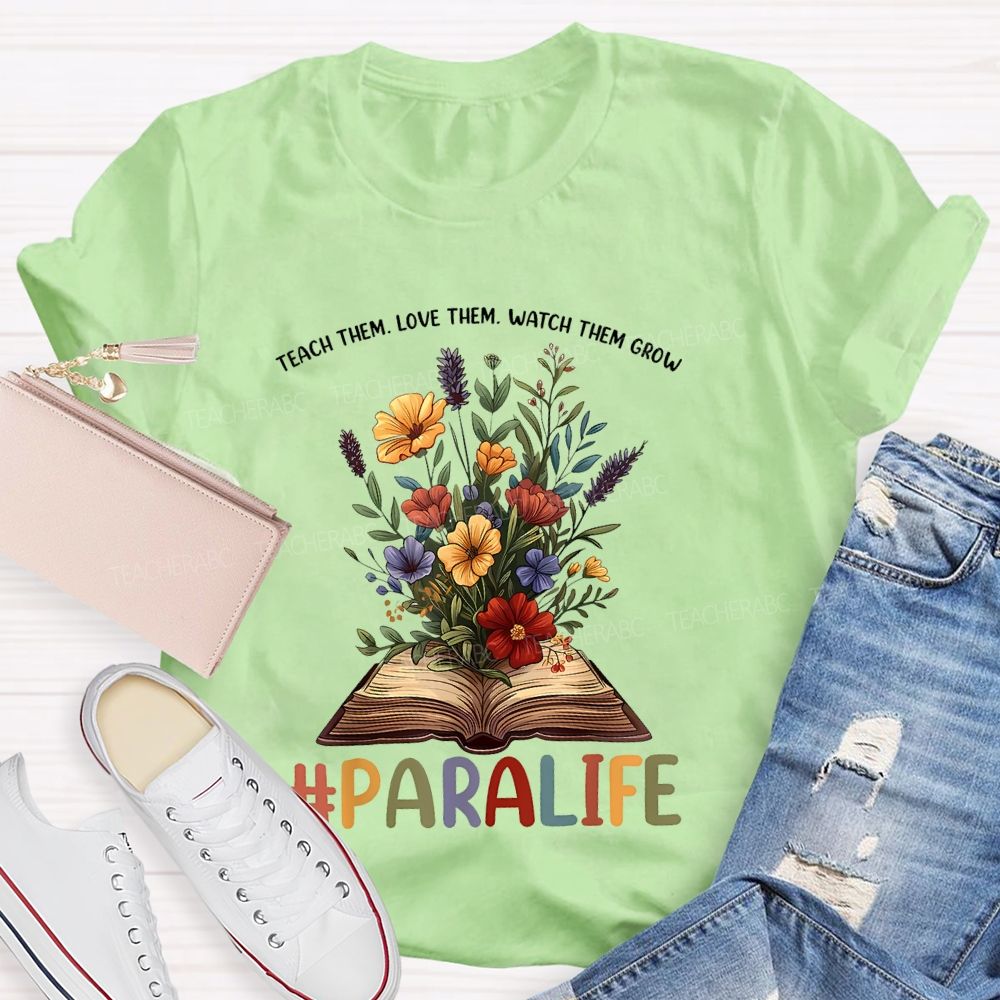 Paralife Teach Them  Love Them Watch Them Grow  Teacher T-shirt