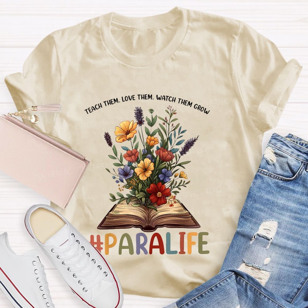 Paralife Teach Them  Love Them Watch Them Grow  Teacher T-shirt