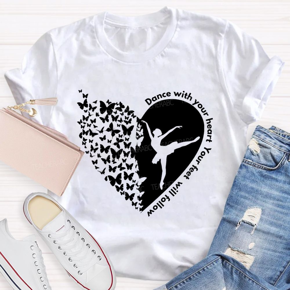 Dance With Your Heart Your Feet Will Follow Heart butterfly  Teacher T-shirt