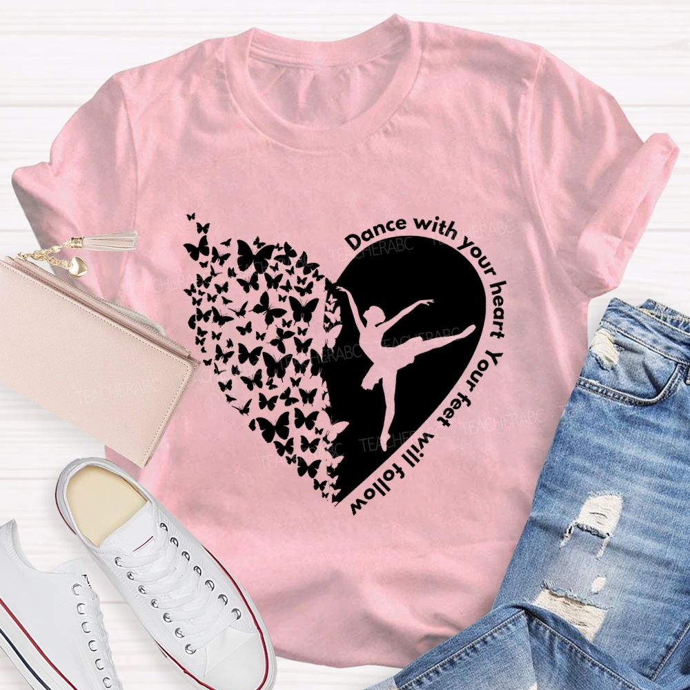 Dance With Your Heart Your Feet Will Follow Heart butterfly  Teacher T-shirt