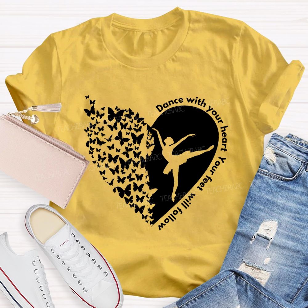 Dance With Your Heart Your Feet Will Follow Heart butterfly  Teacher T-shirt