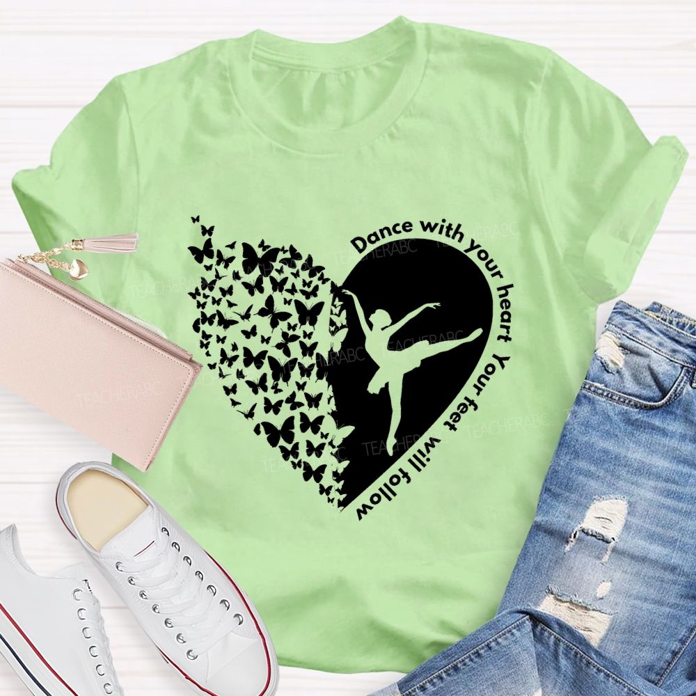 Dance With Your Heart Your Feet Will Follow Heart butterfly  Teacher T-shirt