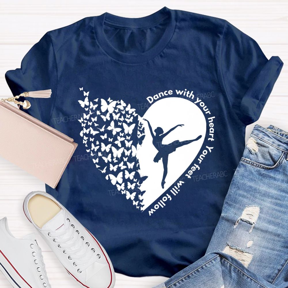 Dance With Your Heart Your Feet Will Follow Heart butterfly  Teacher T-shirt
