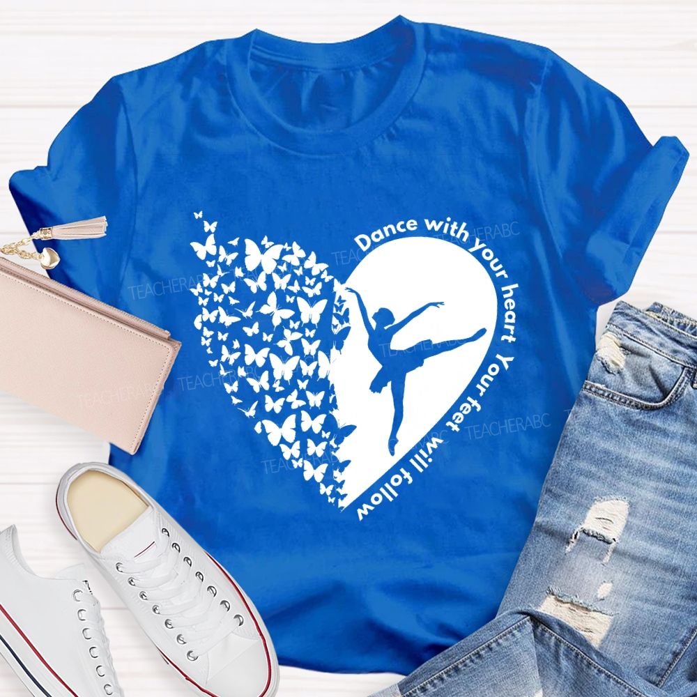 Dance With Your Heart Your Feet Will Follow Heart butterfly  Teacher T-shirt