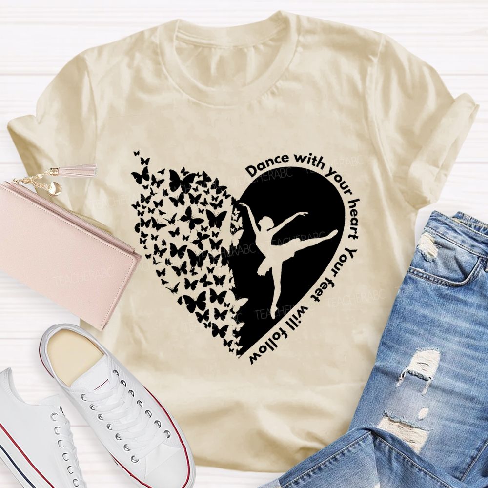 Dance With Your Heart Your Feet Will Follow Heart butterfly  Teacher T-shirt