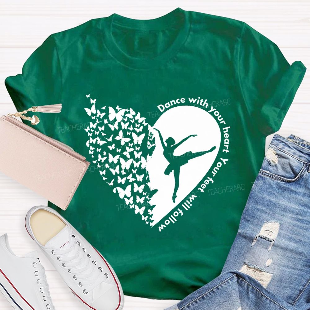 Dance With Your Heart Your Feet Will Follow Heart butterfly  Teacher T-shirt
