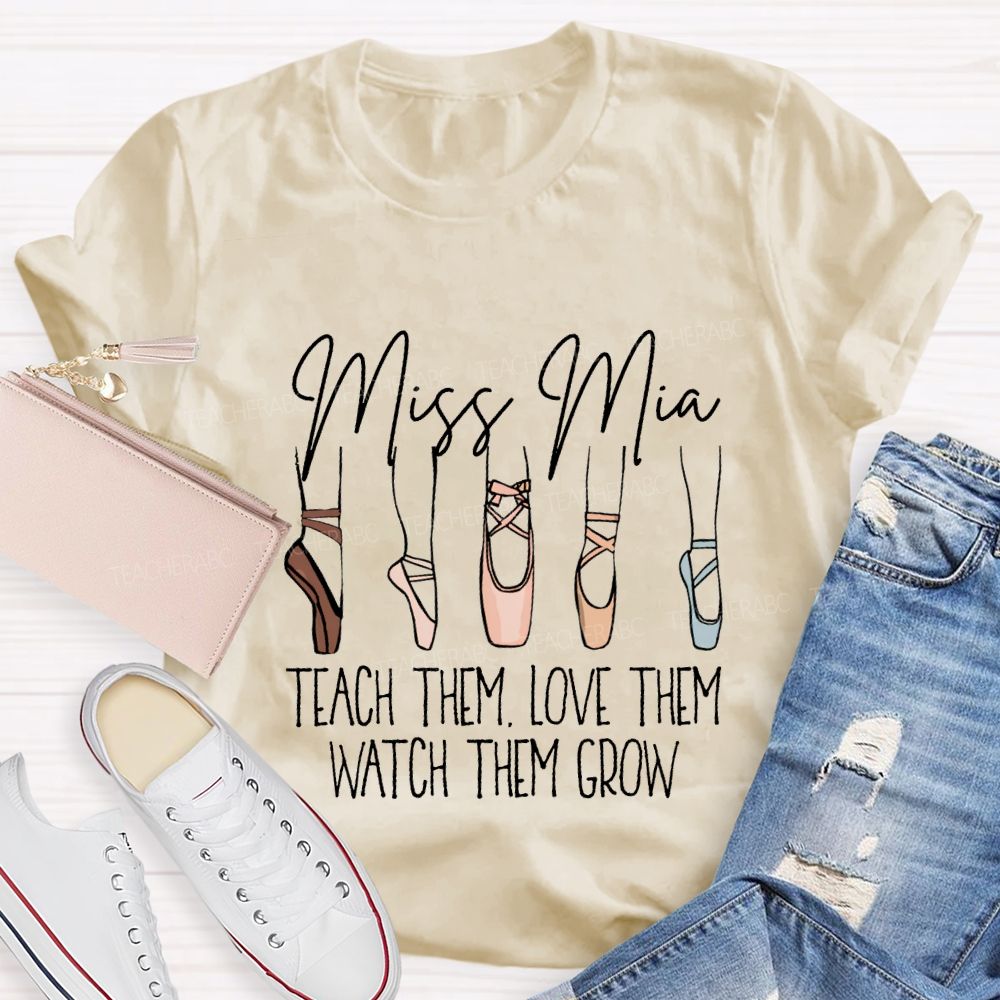 Personalized Name Teach Them Love Them Watch Them Grow Dance Teacher T-shirt