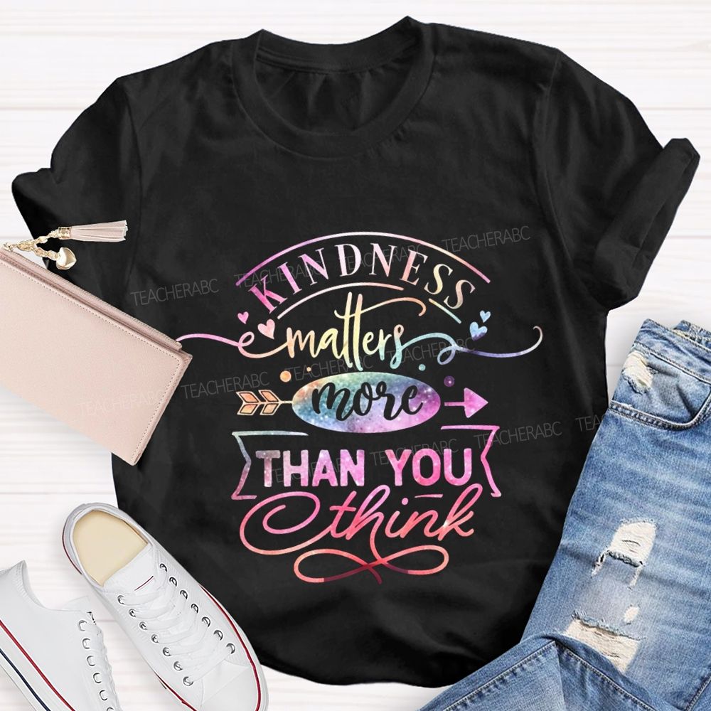 Kindness Matters More Than You Think Teacher T-shirt