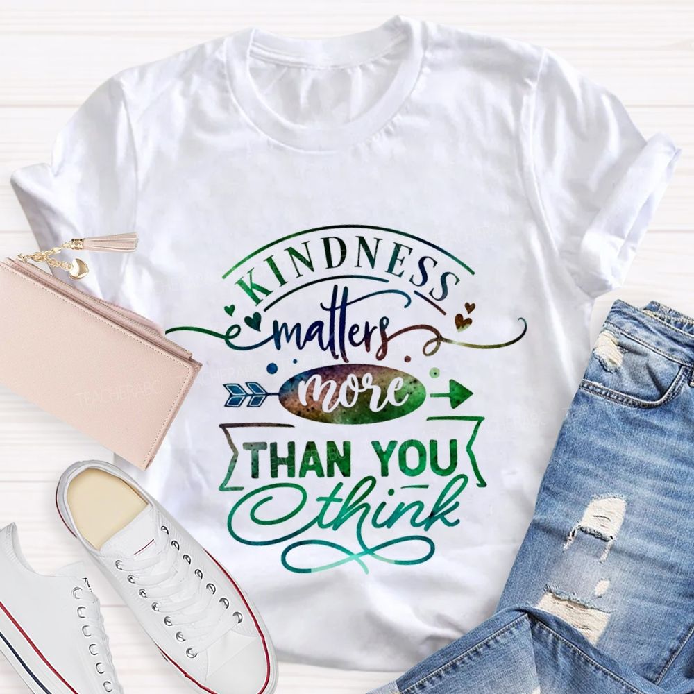 Kindness Matters More Than You Think Teacher T-shirt