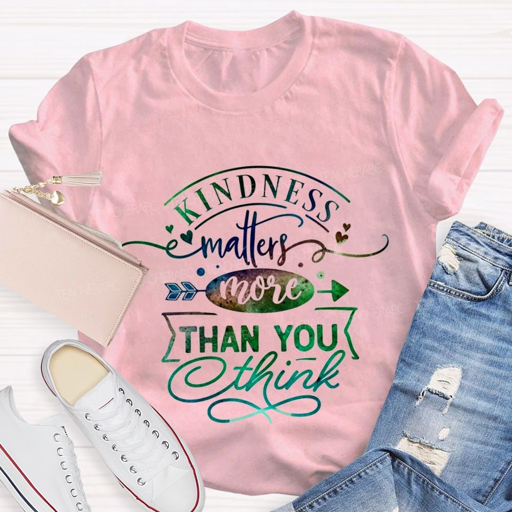 Kindness Matters More Than You Think Teacher T-shirt