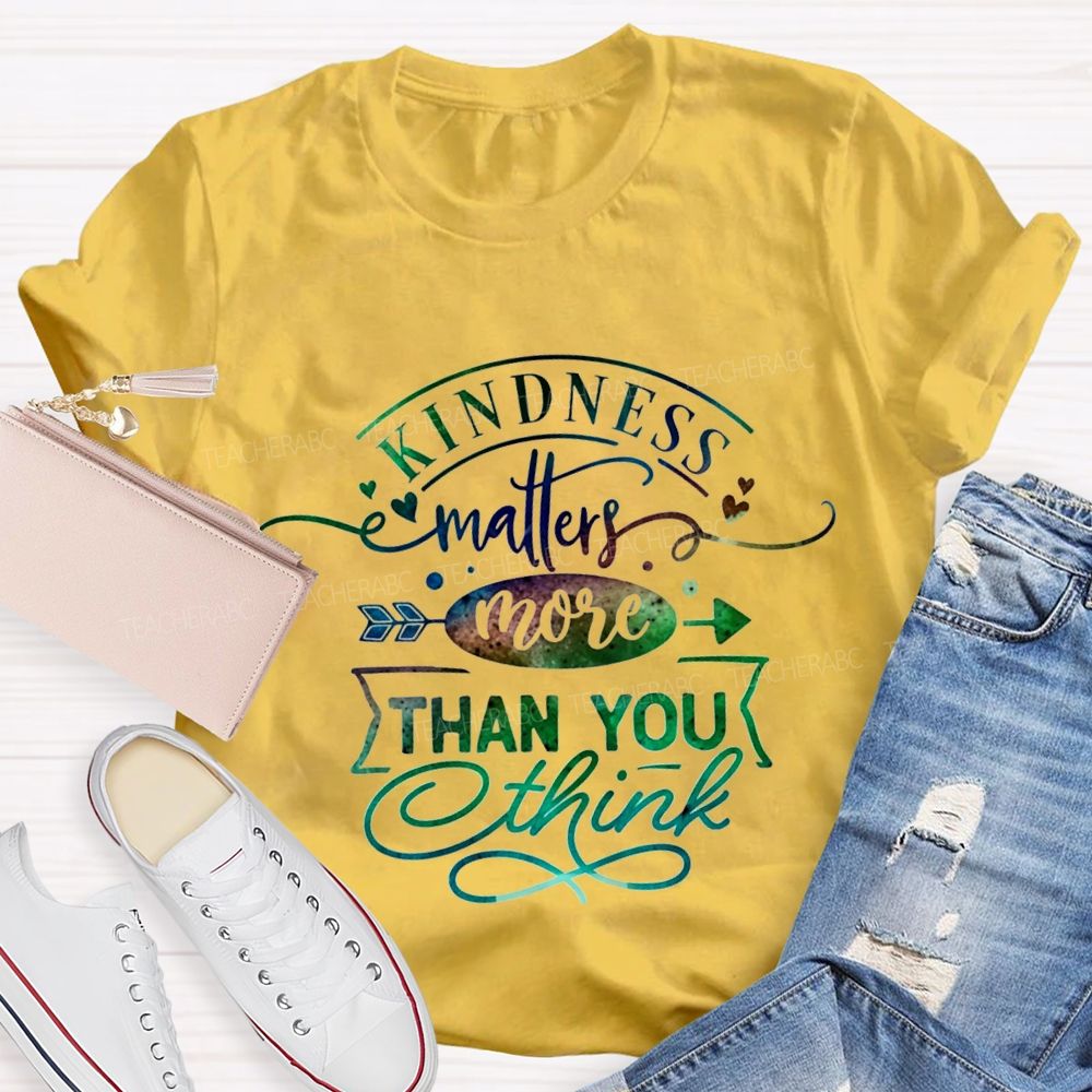 Kindness Matters More Than You Think Teacher T-shirt