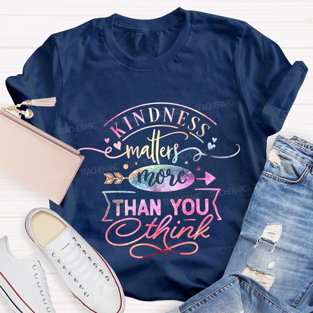 Kindness Matters More Than You Think Teacher T-shirt