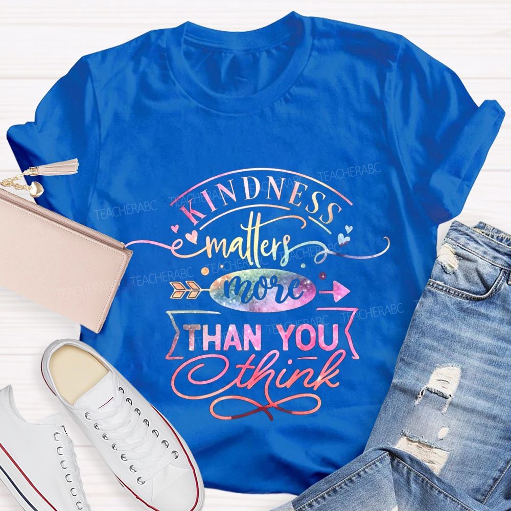 Kindness Matters More Than You Think Teacher T-shirt