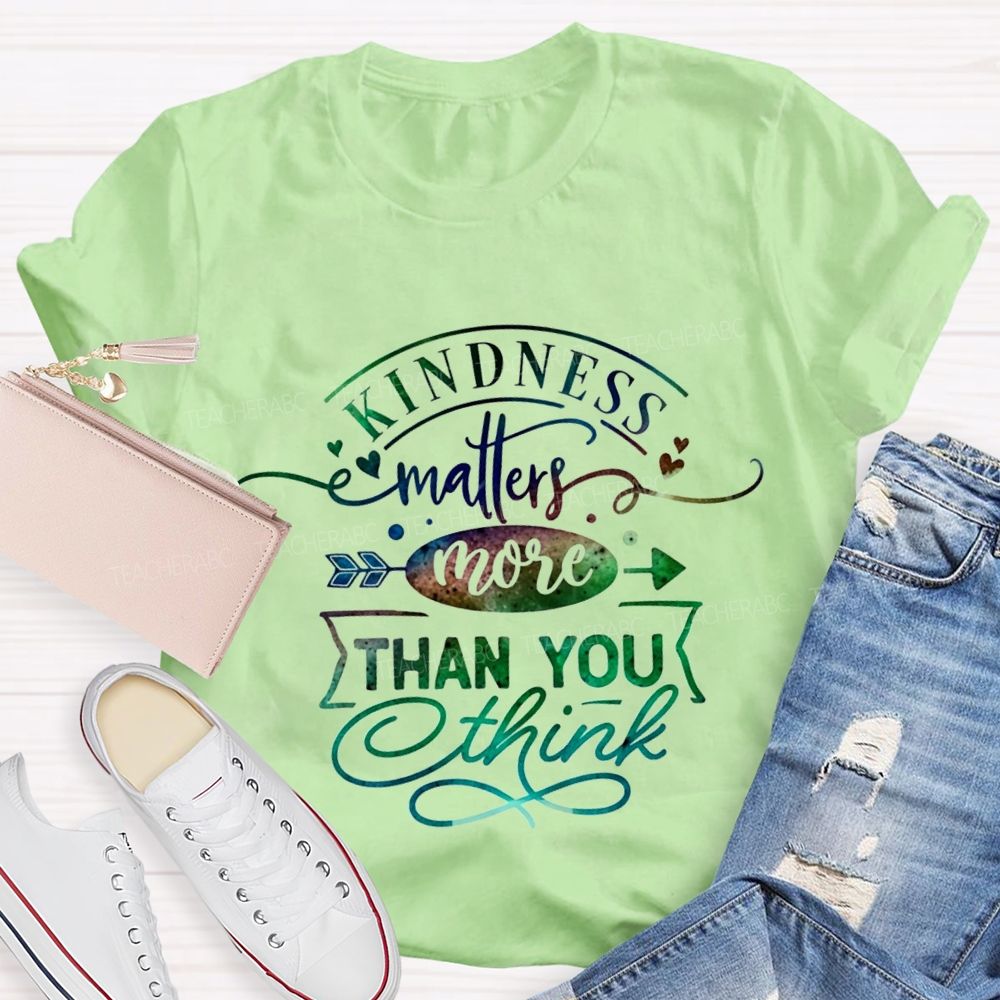 Kindness Matters More Than You Think Teacher T-shirt