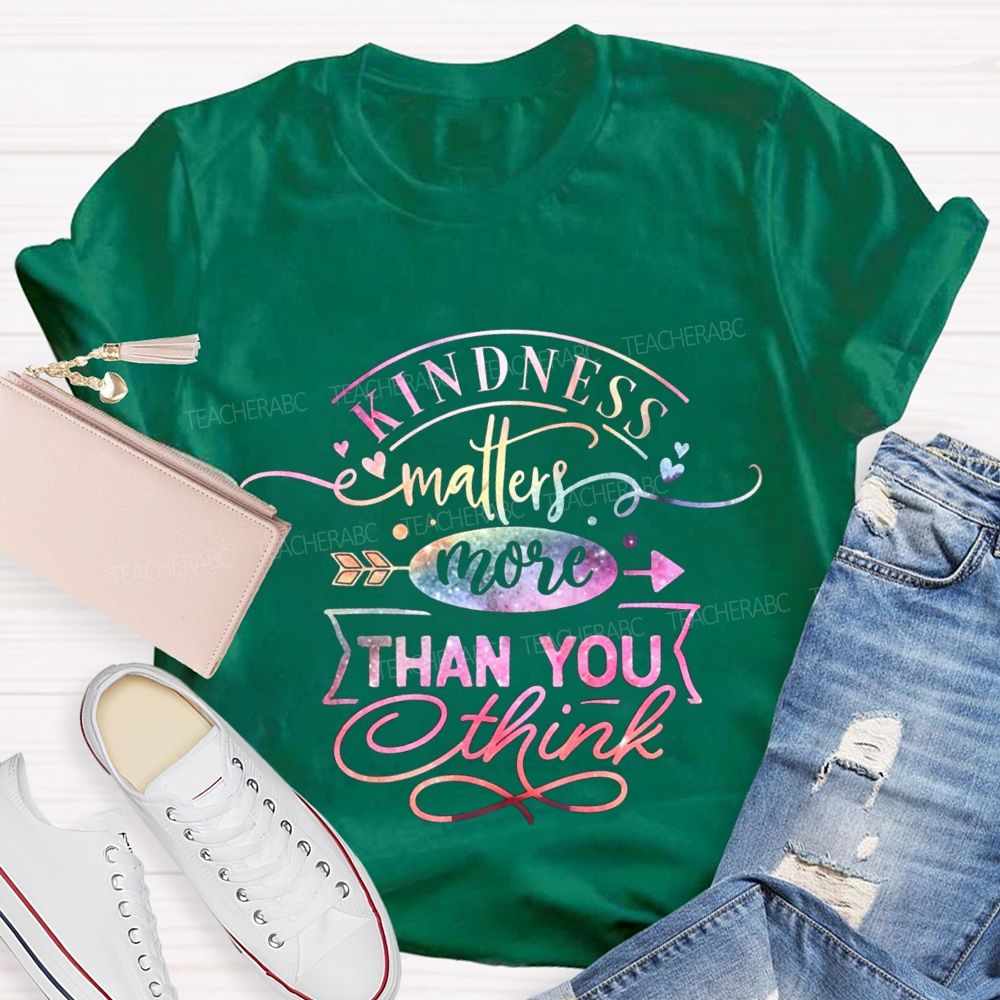 Kindness Matters More Than You Think Teacher T-shirt