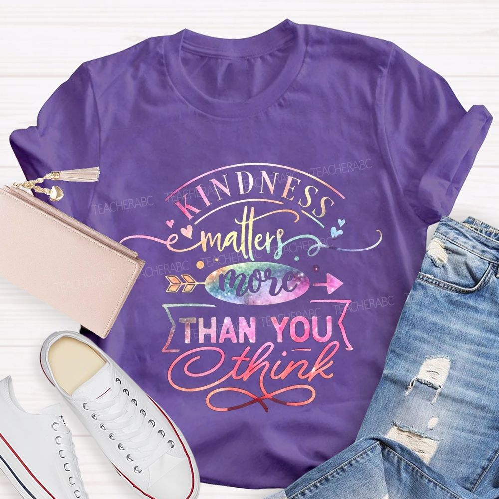 Kindness Matters More Than You Think Teacher T-shirt