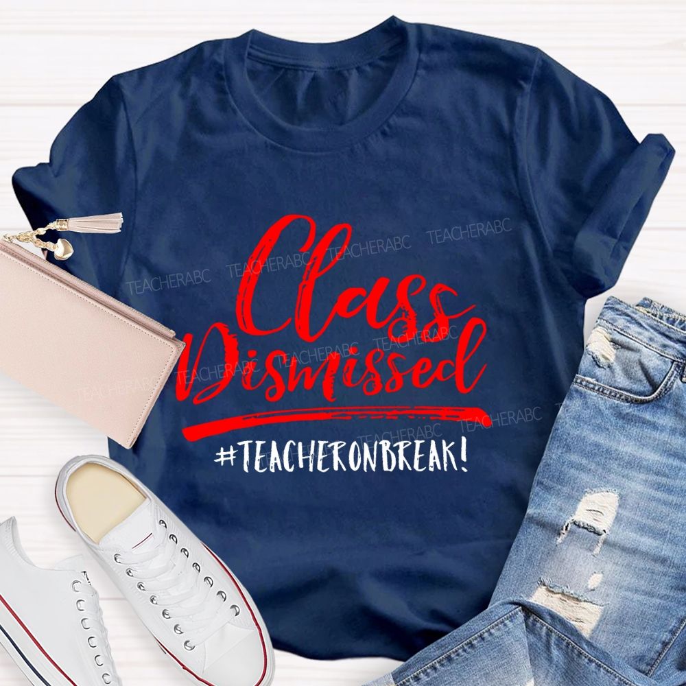 Class Dismissed   Teacheronbreak   Teacher T-shirt