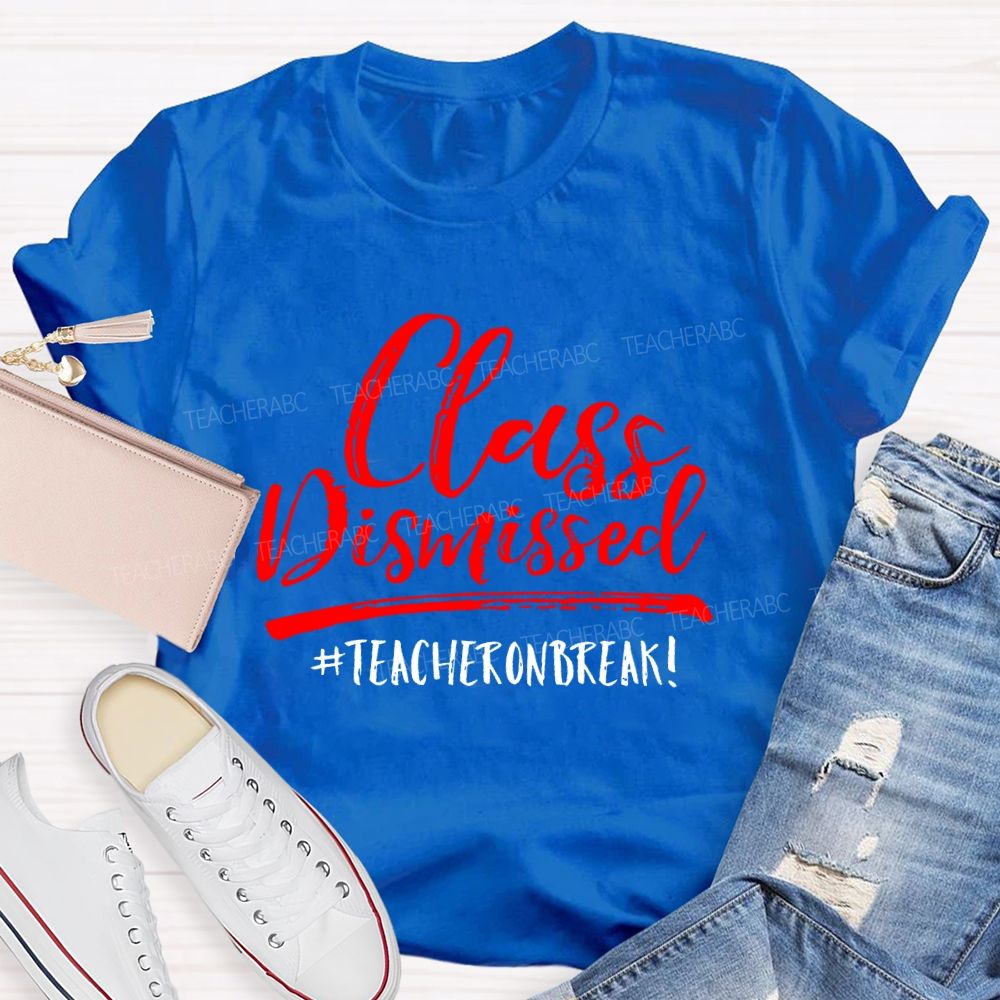 Class Dismissed   Teacheronbreak   Teacher T-shirt