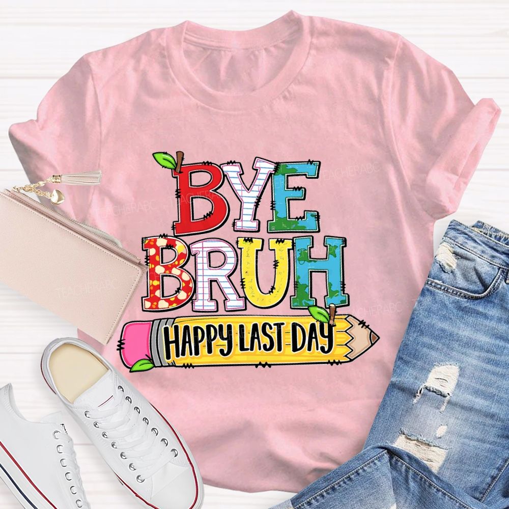 Bye Bruh Happy Last Day Pencil Apple Teacher T-Shirt