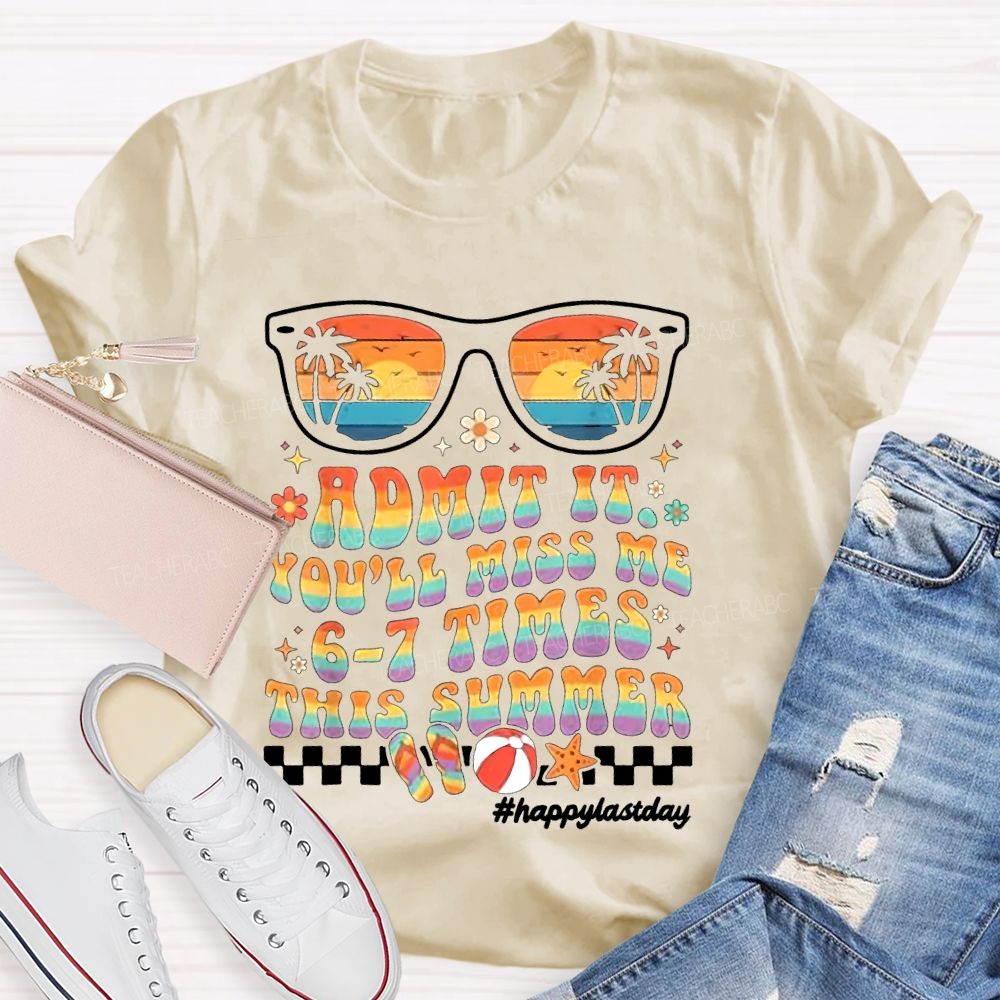 Admit It You'll Miss Me 6-7 Times This Summer  Happylastday  Teacher T-shirt