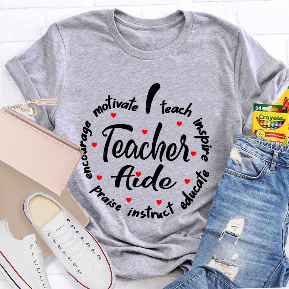 Motivate  Teach  Inspire  Praise  Instruct  Educate  Teacher Aide  Teacher T-shirt