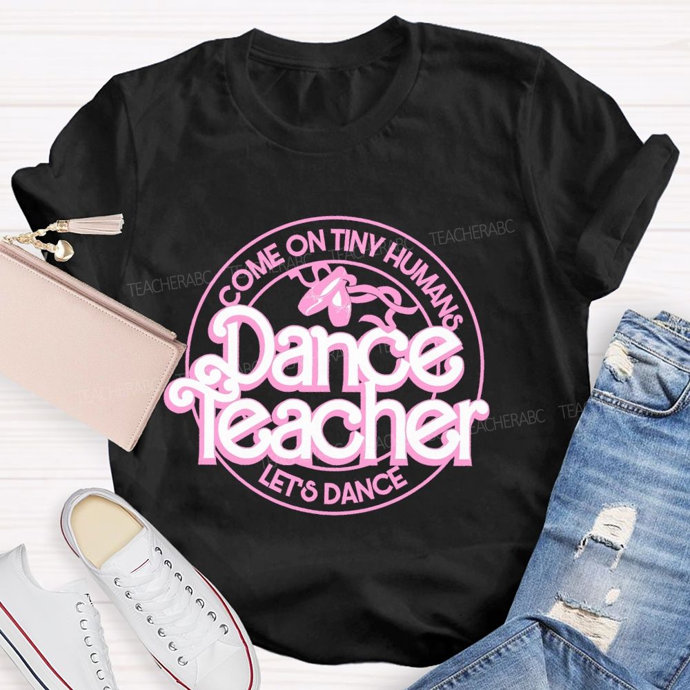Come On Tiny Human's  Dance Teacher  Let's Dance  Teacher T-shirt