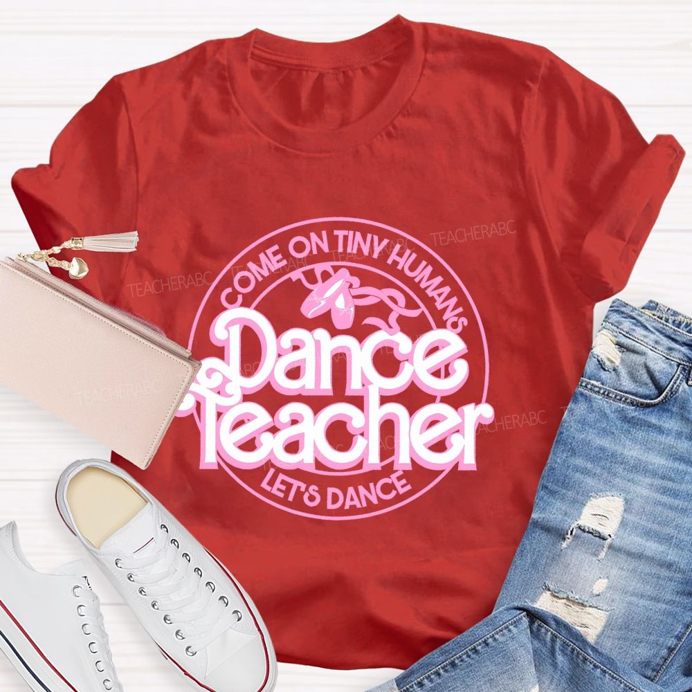 Come On Tiny Human's  Dance Teacher  Let's Dance  Teacher T-shirt