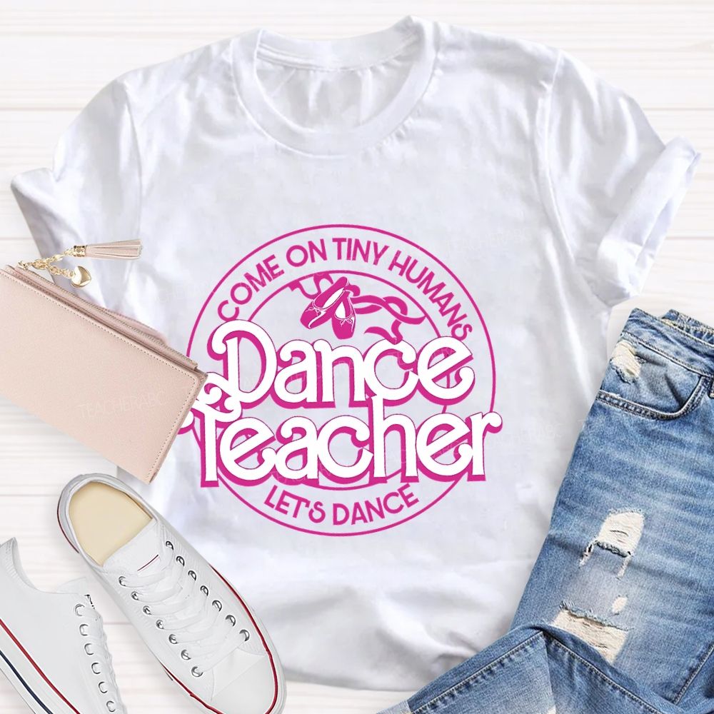 Come On Tiny Human's  Dance Teacher  Let's Dance  Teacher T-shirt