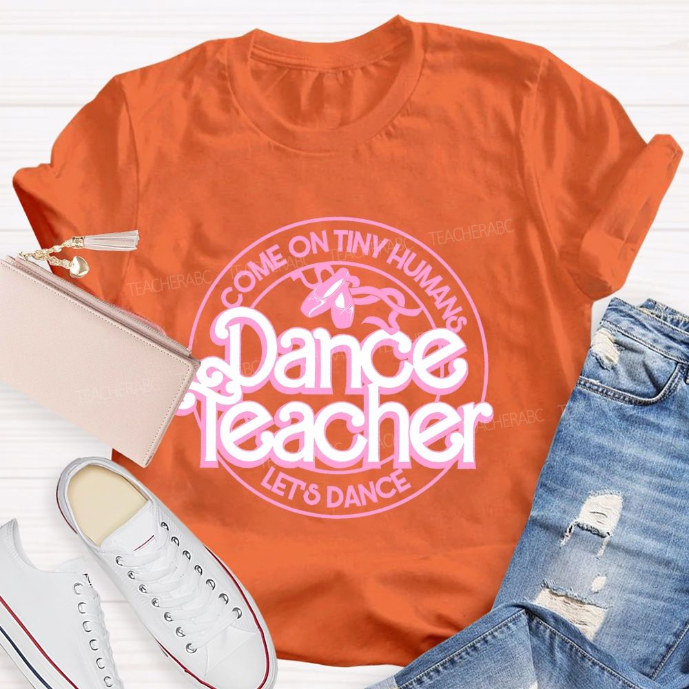 Come On Tiny Human's  Dance Teacher  Let's Dance  Teacher T-shirt