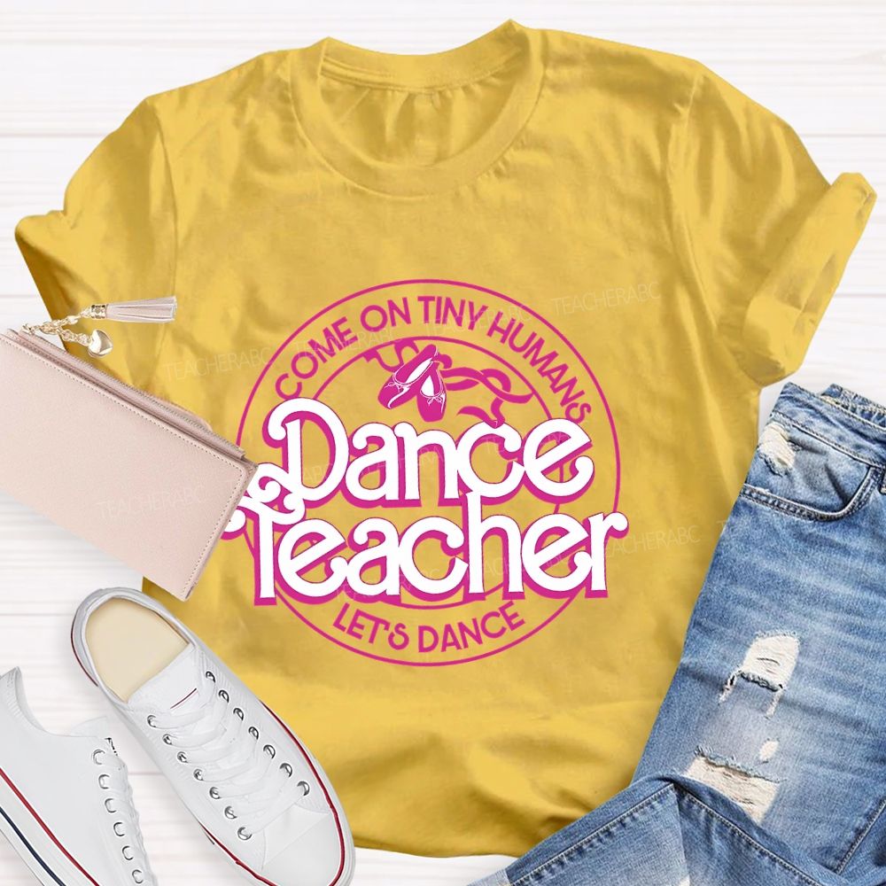 Come On Tiny Human's  Dance Teacher  Let's Dance  Teacher T-shirt