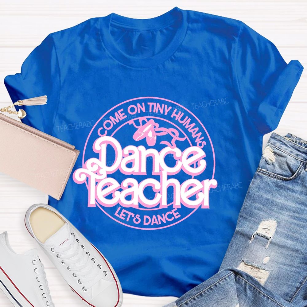 Come On Tiny Human's  Dance Teacher  Let's Dance  Teacher T-shirt