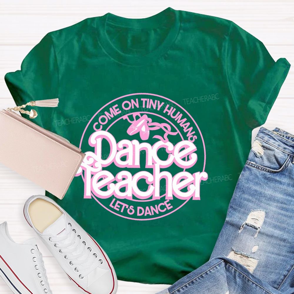 Come On Tiny Human's  Dance Teacher  Let's Dance  Teacher T-shirt