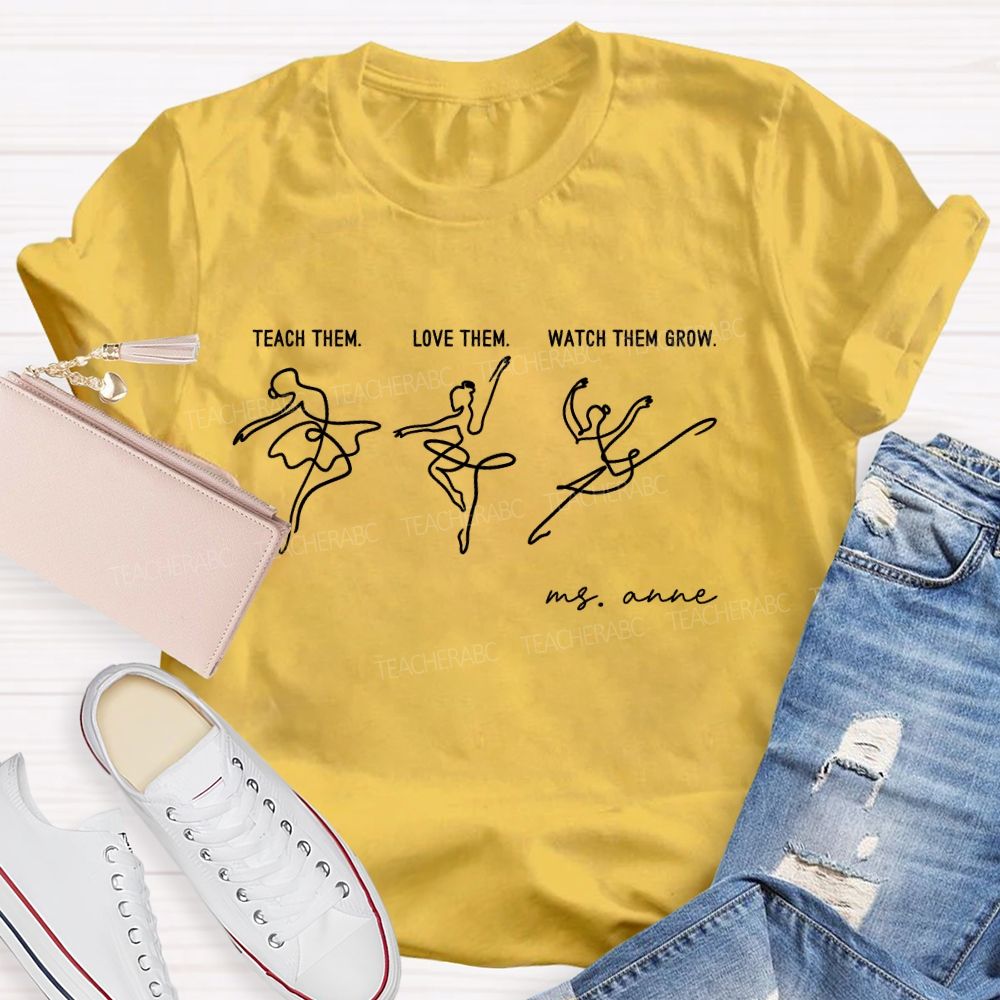 Personalized Name  Teach Them  Love Them  Watch Them Grow Dance  Teacher T-shirt