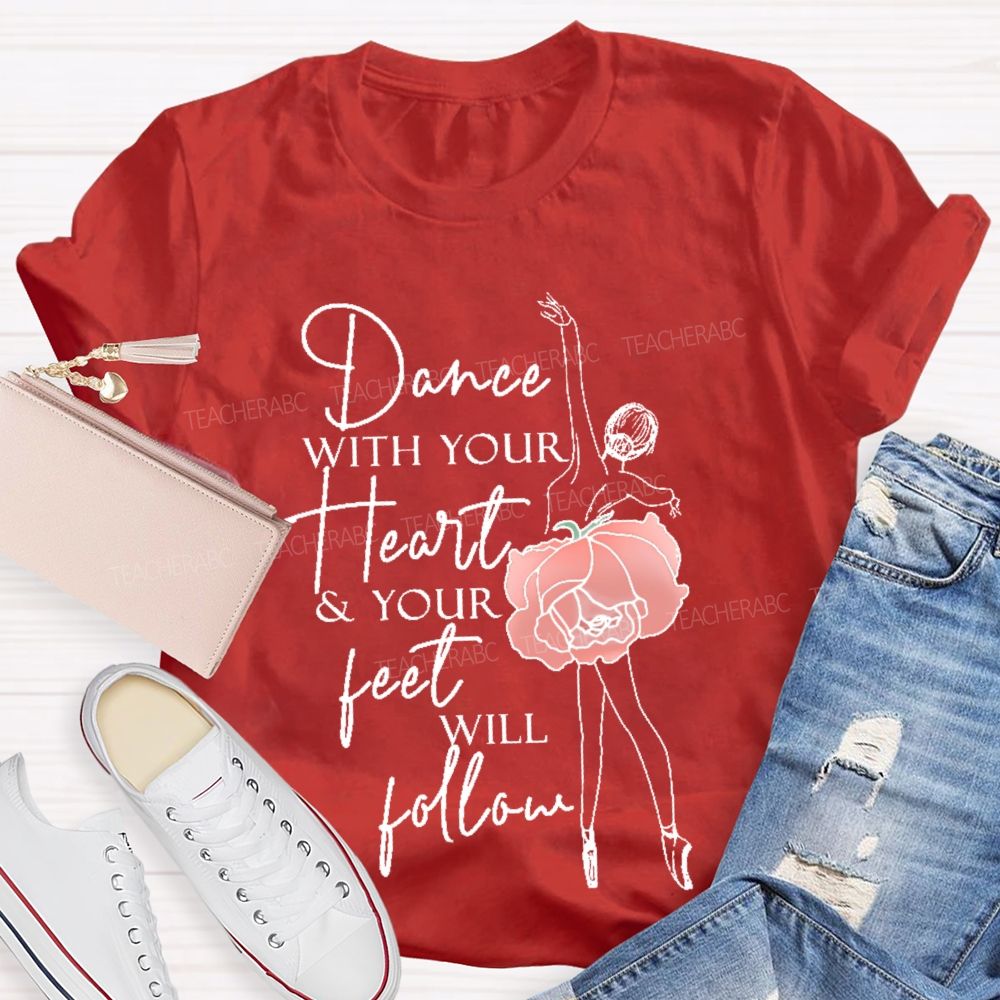 Dance With Your Heart & Your Feet Will Follow  Teacher T-shirt