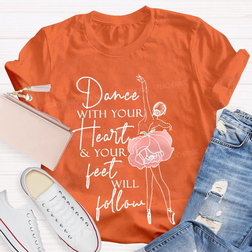Dance With Your Heart & Your Feet Will Follow  Teacher T-shirt