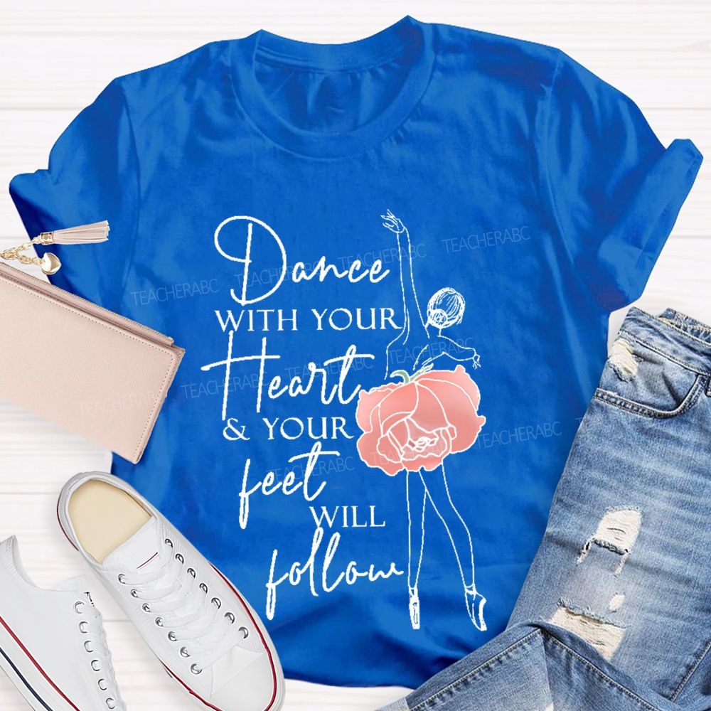 Dance With Your Heart & Your Feet Will Follow  Teacher T-shirt