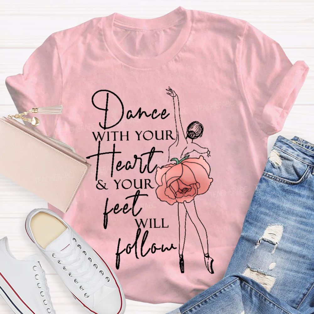 Dance With Your Heart & Your Feet Will Follow  Teacher T-shirt