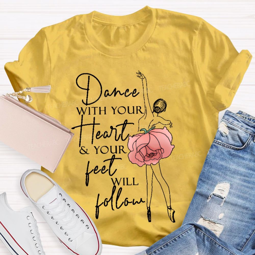 Dance With Your Heart & Your Feet Will Follow  Teacher T-shirt