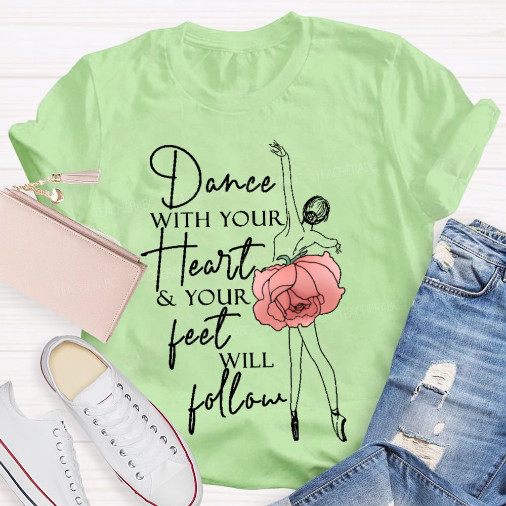 Dance With Your Heart & Your Feet Will Follow  Teacher T-shirt