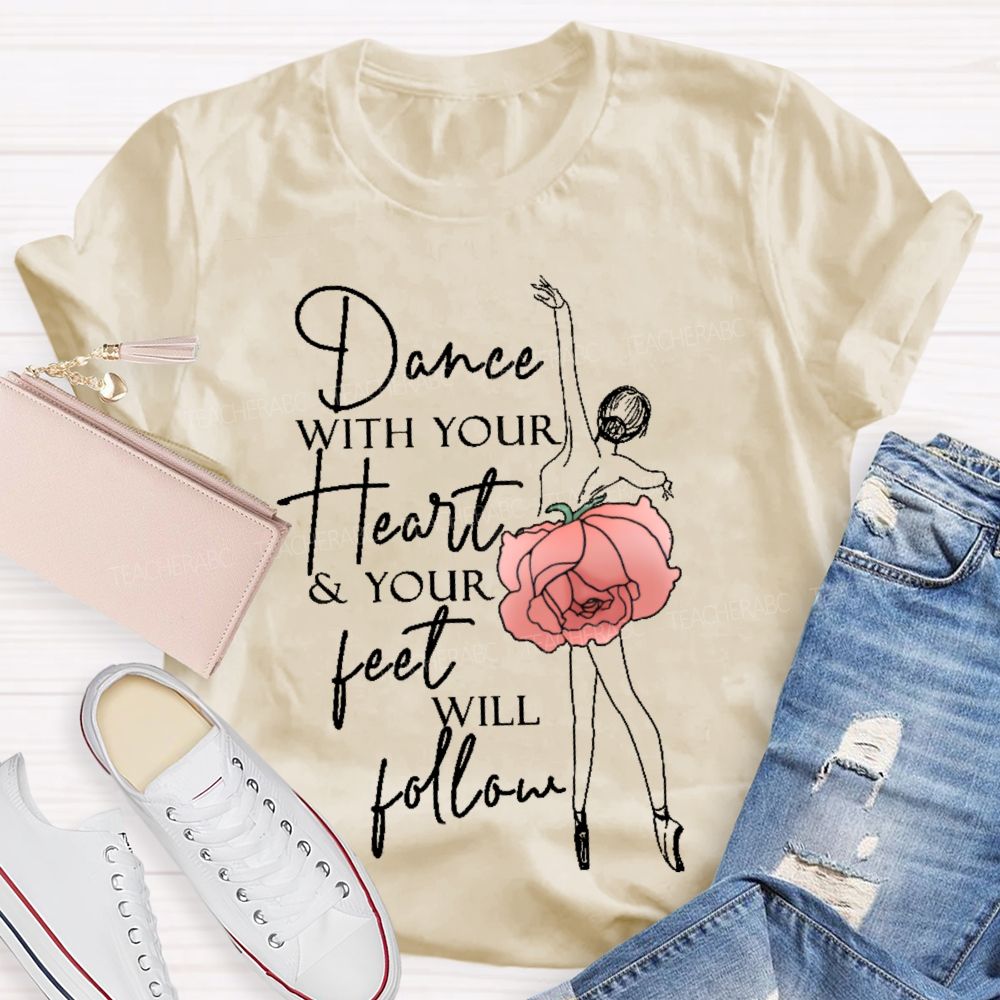 Dance With Your Heart & Your Feet Will Follow  Teacher T-shirt
