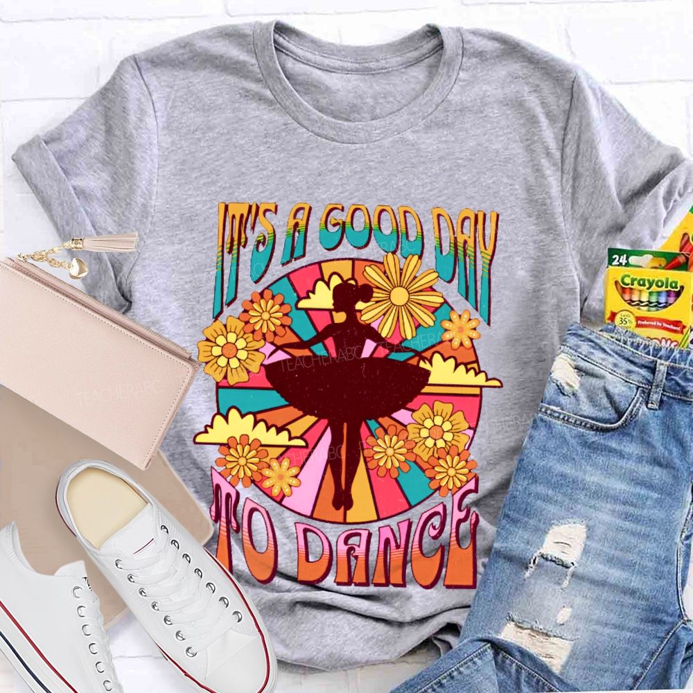 It's A Good Day To Dance Graphic  Teacher T-shirt
