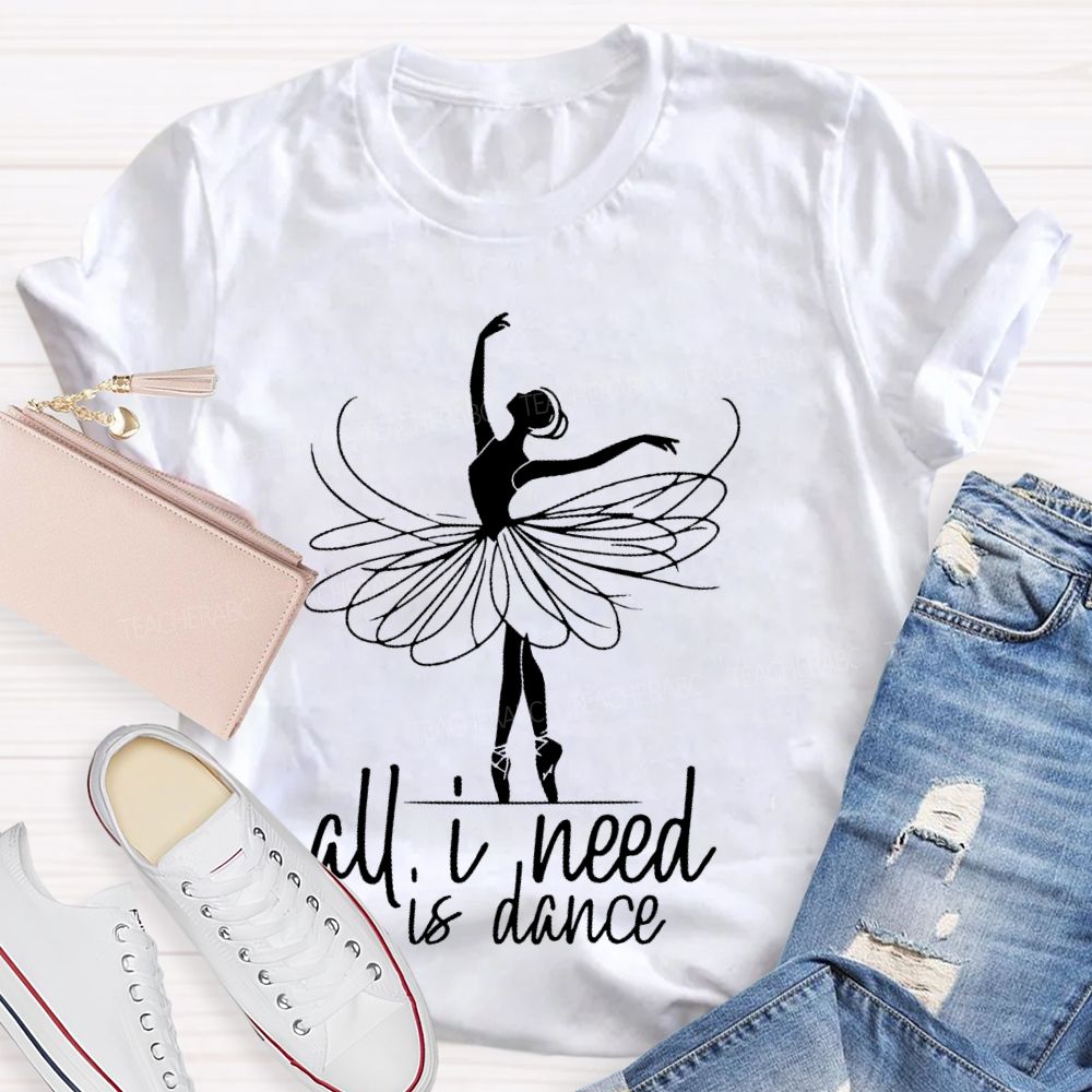 All I Need Is Dance  Teacher T-shirt