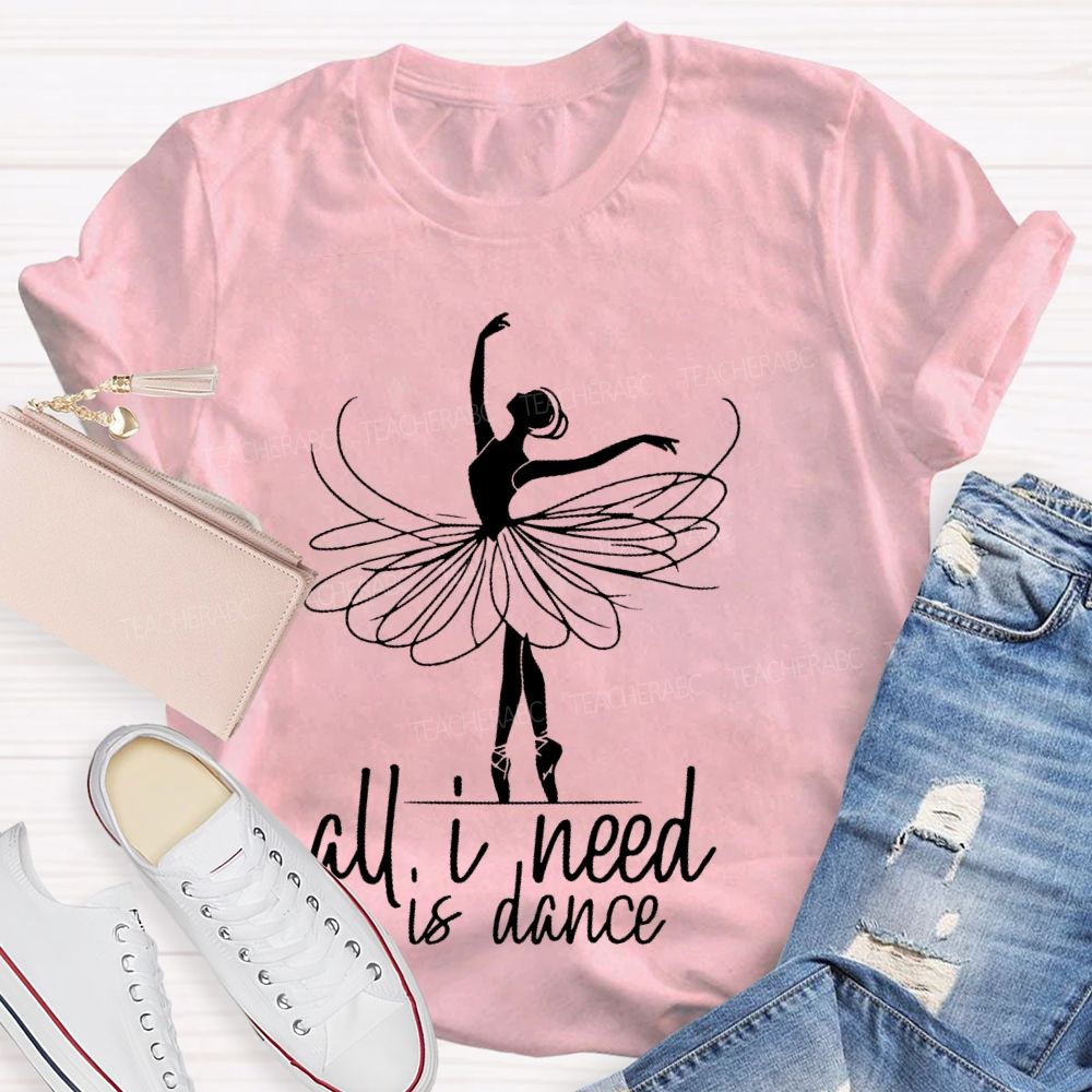 All I Need Is Dance  Teacher T-shirt
