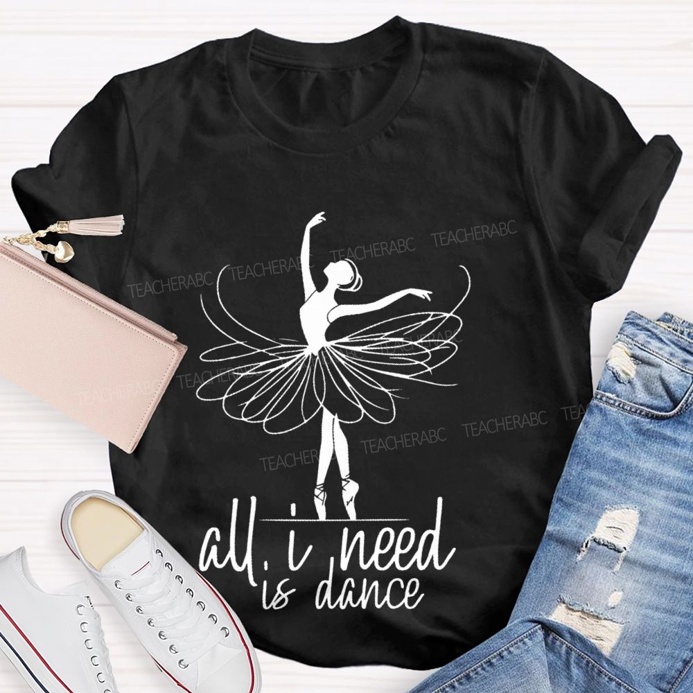 All I Need Is Dance  Teacher T-shirt