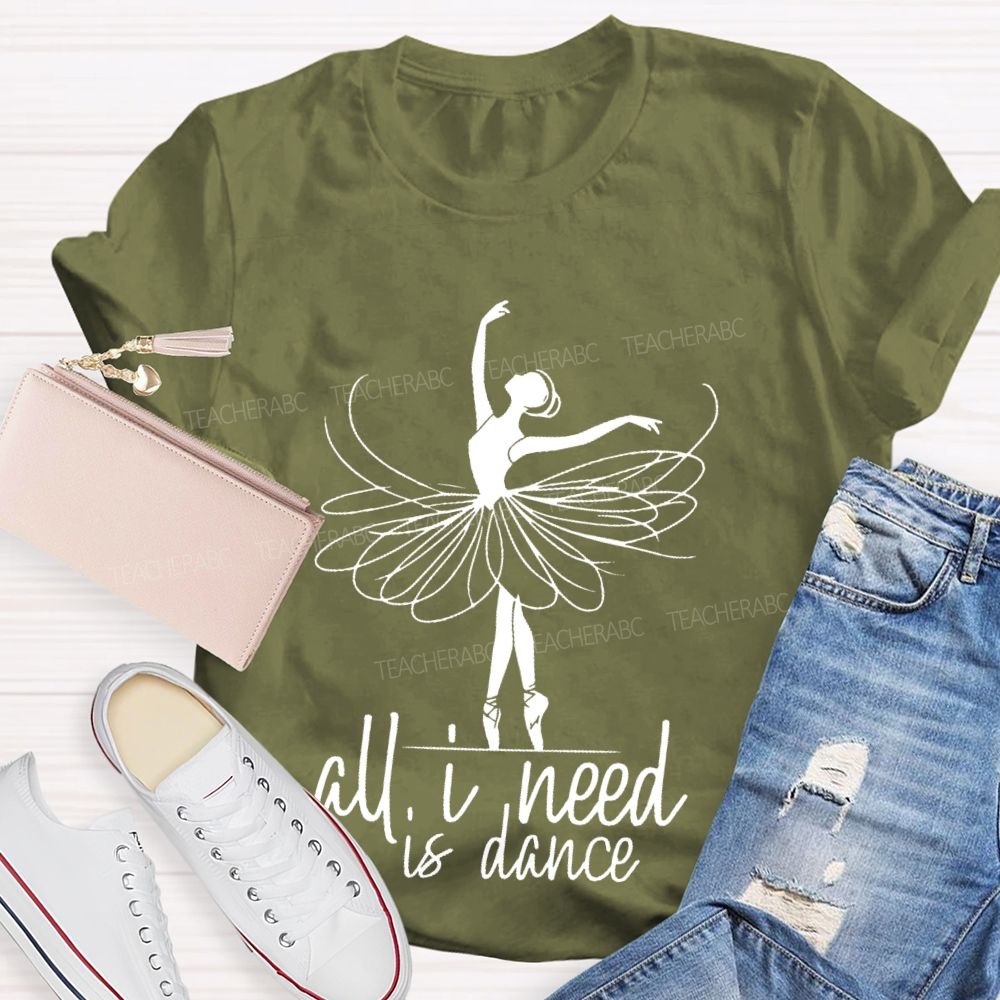 All I Need Is Dance  Teacher T-shirt