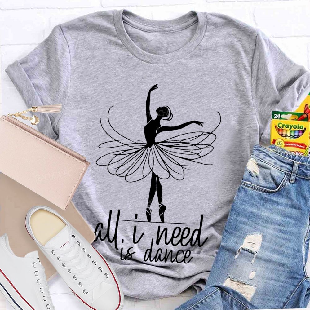 All I Need Is Dance  Teacher T-shirt