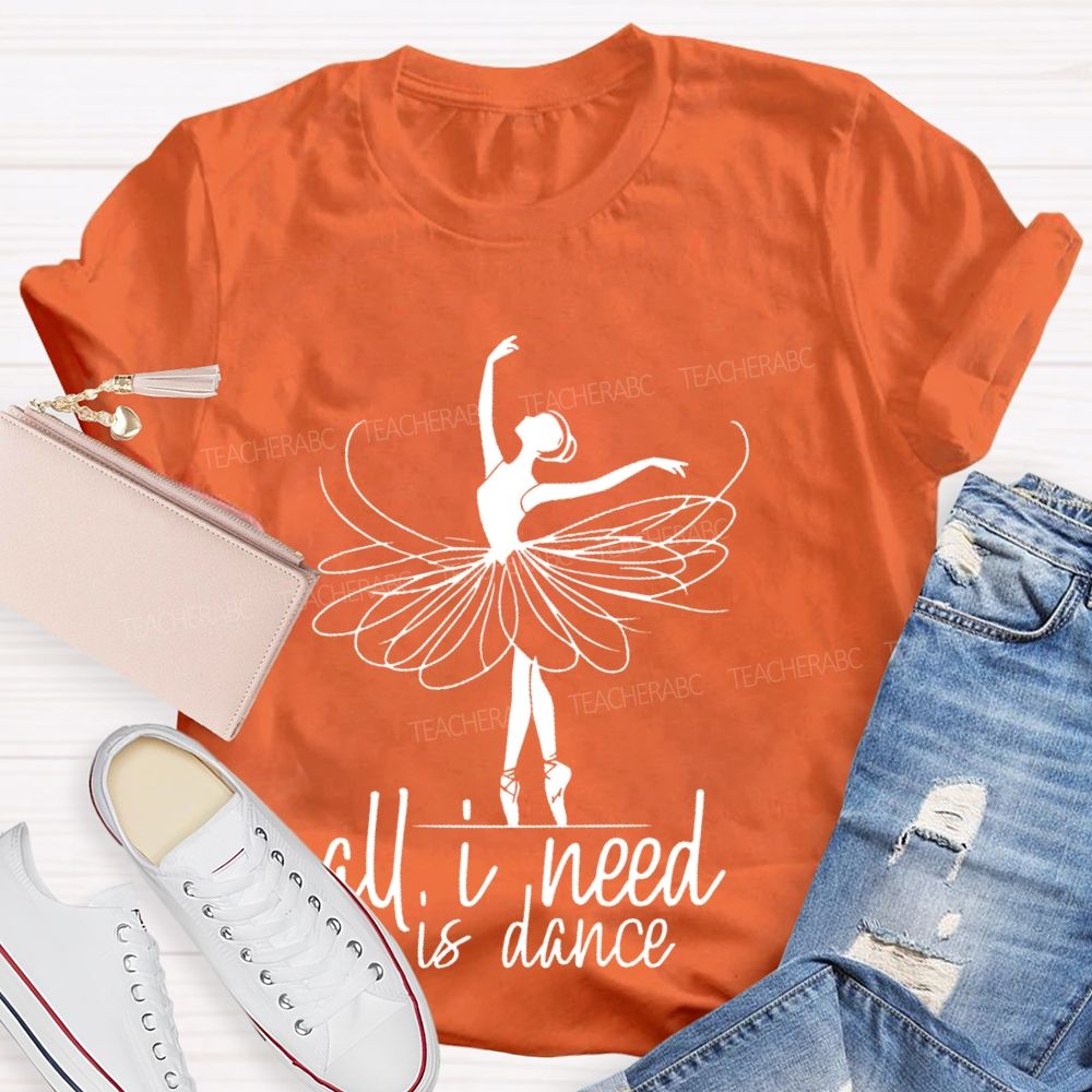 All I Need Is Dance  Teacher T-shirt