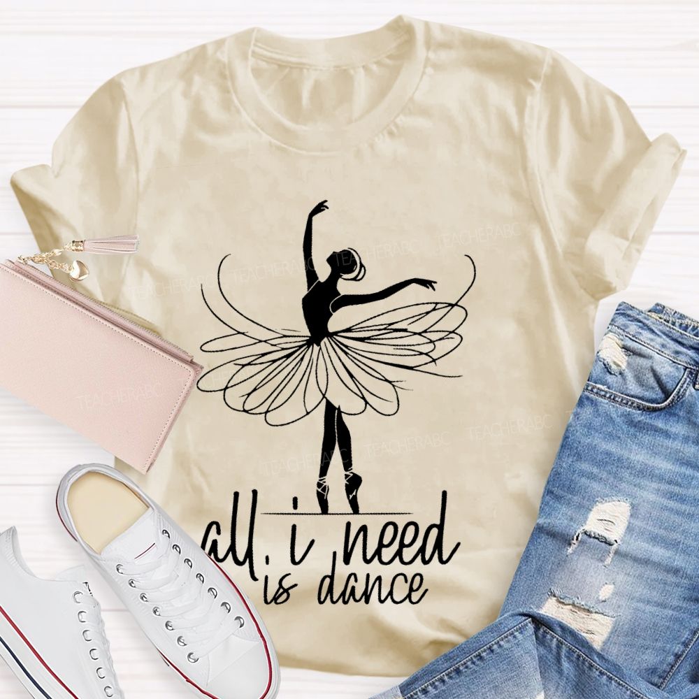 All I Need Is Dance  Teacher T-shirt