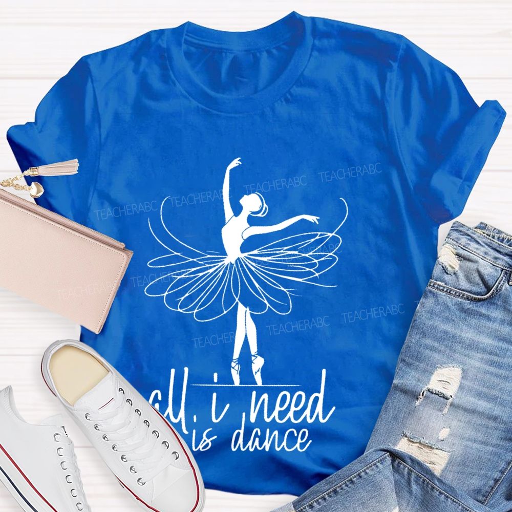 All I Need Is Dance  Teacher T-shirt